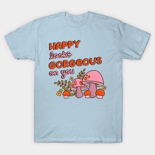 Happy Looks Gorgeous on You T-Shirt